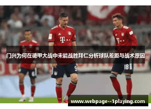 门兴为何在德甲大战中未能战胜拜仁分析球队差距与战术原因