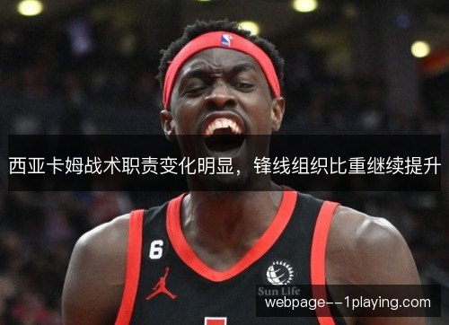 西亚卡姆战术职责变化明显，锋线组织比重继续提升